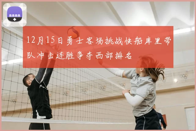 12月15日勇士客场挑战快船库里带队冲击连胜争夺西部排名