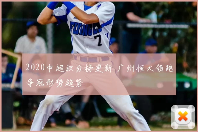 2020中超积分榜更新 广州恒大领跑争冠形势趋紧