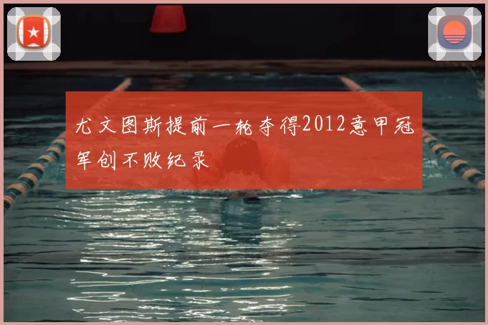 尤文图斯提前一轮夺得2012意甲冠军创不败纪录