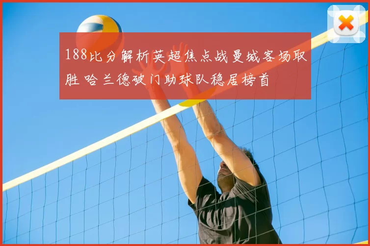 188比分解析英超焦点战曼城客场取胜 哈兰德破门助球队稳居榜首