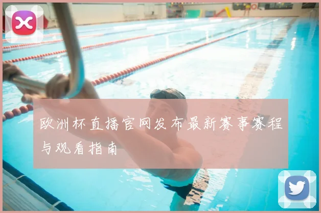 欧洲杯直播官网发布最新赛事赛程与观看指南