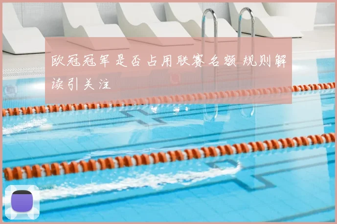 欧冠冠军是否占用联赛名额 规则解读引关注